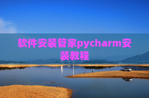 软件安装管家pycharm安装教程 软件安装管家pycharm安装教程